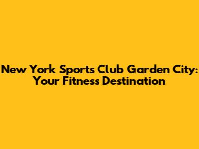 New York Sports Club Garden City: Your Fitness Destination