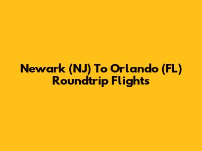 Newark (NJ) To Orlando (FL) Roundtrip Flights