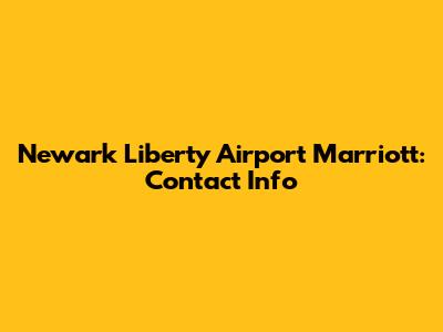 Newark Liberty Airport Marriott: Contact Info