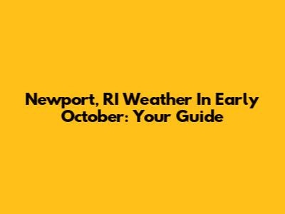 Newport, RI Weather In Early October: Your Guide