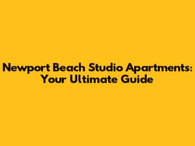 Newport Beach Studio Apartments: Your Ultimate Guide