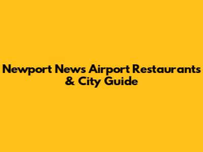 Newport News Airport Restaurants & City Guide