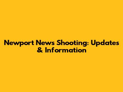 Newport News Shooting: Updates & Information