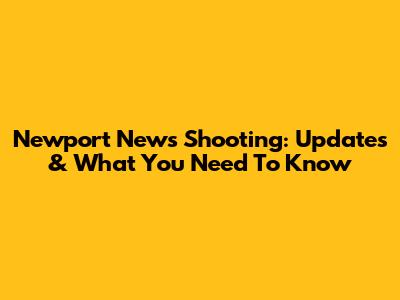 Newport News Shooting: Updates & What You Need To Know