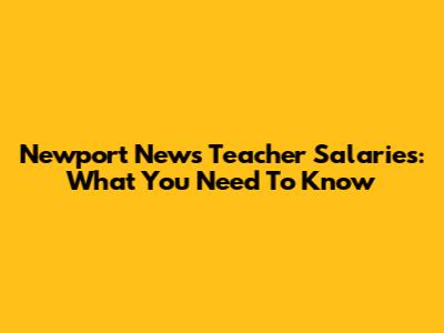 Newport News Teacher Salaries: What You Need To Know