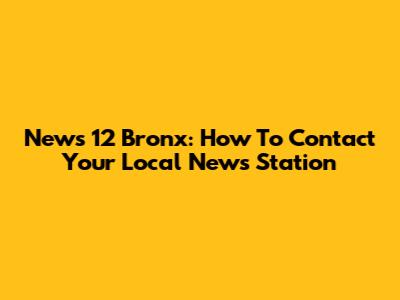 News 12 Bronx: How To Contact Your Local News Station
