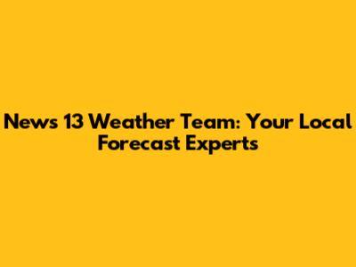 News 13 Weather Team: Your Local Forecast Experts