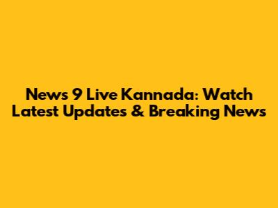 News 9 Live Kannada: Watch Latest Updates & Breaking News