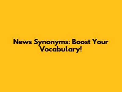 News Synonyms: Boost Your Vocabulary!