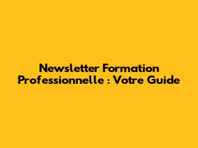 Newsletter Formation Professionnelle : Votre Guide