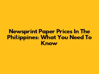 Newsprint Paper Prices In The Philippines: What You Need To Know