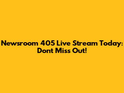 Newsroom 405 Live Stream Today: Don't Miss Out!