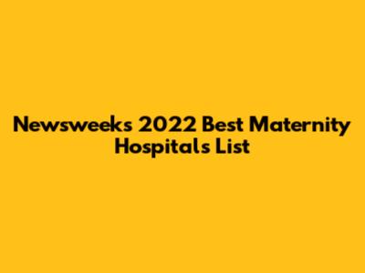 Newsweek's 2022 Best Maternity Hospitals List