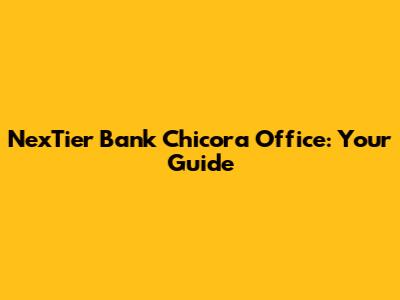NexTier Bank Chicora Office: Your Guide