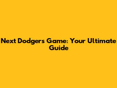 Next Dodgers Game: Your Ultimate Guide