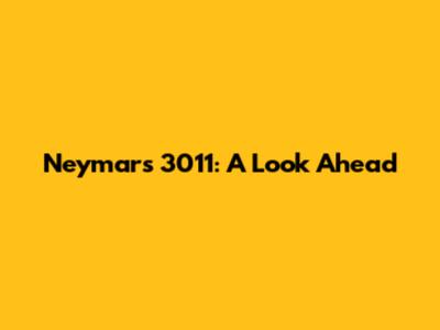 Neymar's 3011: A Look Ahead