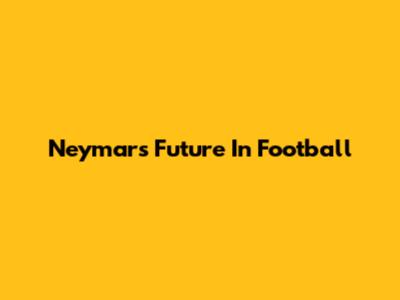 Neymar's Future In Football