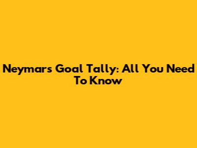 Neymar's Goal Tally: All You Need To Know