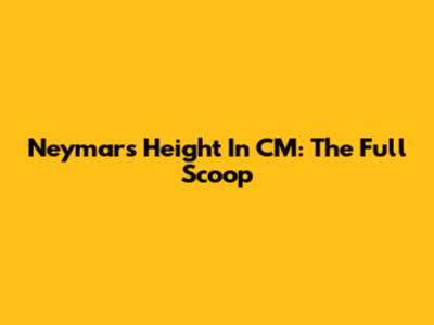 Neymar's Height In CM: The Full Scoop