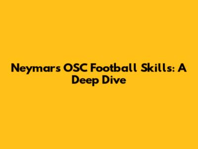Neymar's OSC Football Skills: A Deep Dive