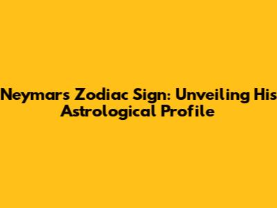 Neymar's Zodiac Sign: Unveiling His Astrological Profile