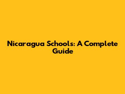 Nicaragua Schools: A Complete Guide