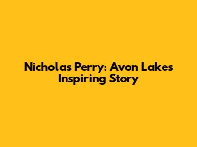 Nicholas Perry: Avon Lake's Inspiring Story