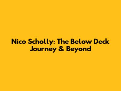 Nico Scholly: The Below Deck Journey & Beyond