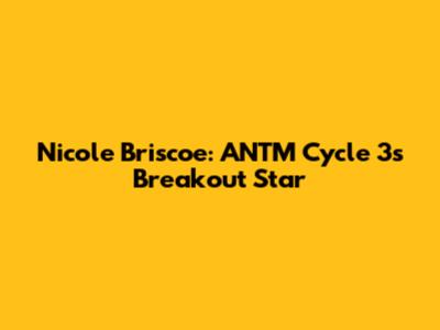 Nicole Briscoe: ANTM Cycle 3's Breakout Star