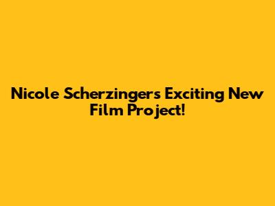 Nicole Scherzinger's Exciting New Film Project!