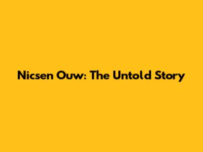 Nicsen Ouw: The Untold Story