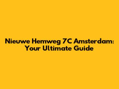 Nieuwe Hemweg 7C Amsterdam: Your Ultimate Guide