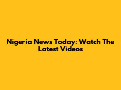 Nigeria News Today: Watch The Latest Videos