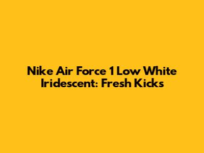 Nike Air Force 1 Low White Iridescent: Fresh Kicks