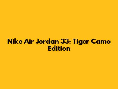 Nike Air Jordan 33: Tiger Camo Edition