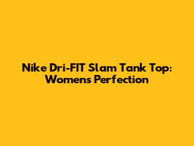 Nike Dri-FIT Slam Tank Top: Women's Perfection