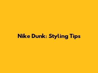 Nike Dunk: Styling Tips
