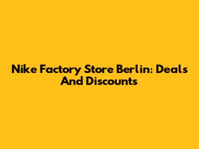 Nike Factory Store Berlin: Deals And Discounts