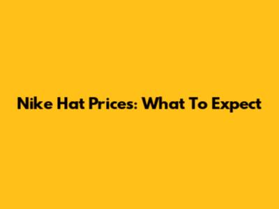 Nike Hat Prices: What To Expect