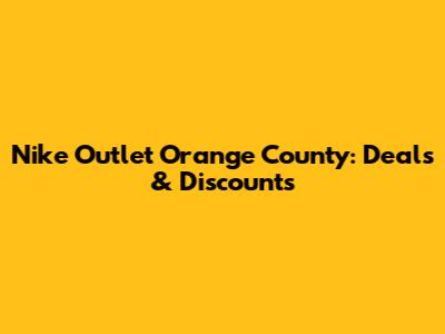 Nike Outlet Orange County: Deals & Discounts