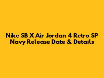 Nike SB X Air Jordan 4 Retro SP Navy Release Date & Details