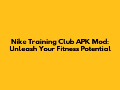 Nike Training Club APK Mod: Unleash Your Fitness Potential