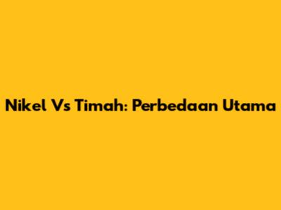 Nikel Vs Timah: Perbedaan Utama