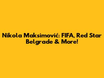 Nikola Maksimović: FIFA, Red Star Belgrade & More!