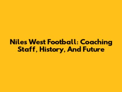 Niles West Football: Coaching Staff, History, And Future