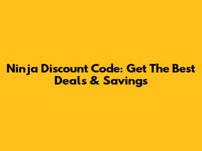 Ninja Discount Code: Get The Best Deals & Savings