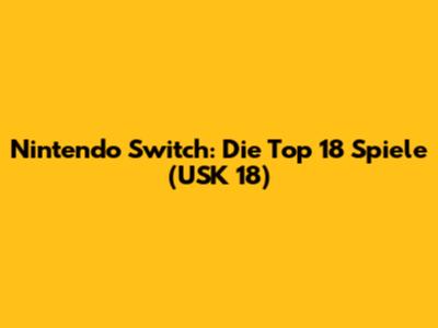 Nintendo Switch: Die Top 18 Spiele (USK 18)