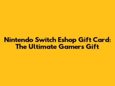 Nintendo Switch Eshop Gift Card: The Ultimate Gamer's Gift