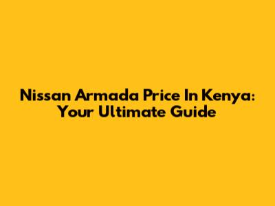 Nissan Armada Price In Kenya: Your Ultimate Guide