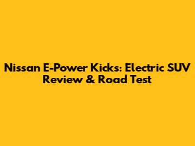 Nissan E-Power Kicks: Electric SUV Review & Road Test